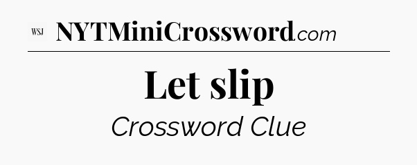 Let slip - WSJ Crossword