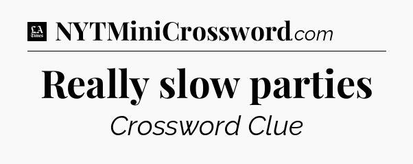 Really slow parties - LA Times Crossword