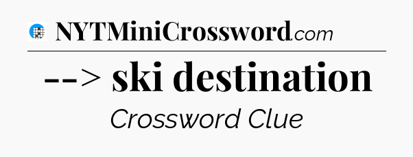 --> ski destination Crossword Clue