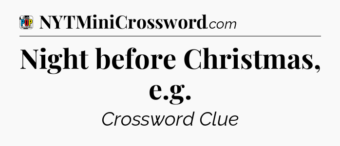 Night before Christmas, e.g Crossword Clue