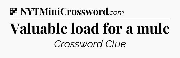 Solution: Valuable load for a mule - NYT Crossword