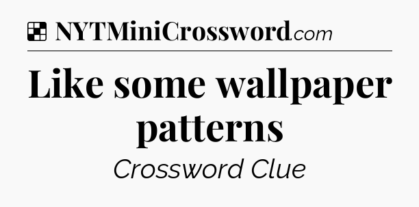 Solution: Like some wallpaper patterns - NYT Crossword