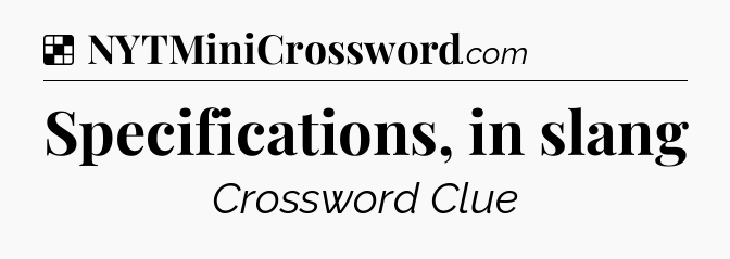 Solution: Specifications, in slang - NYT Crossword