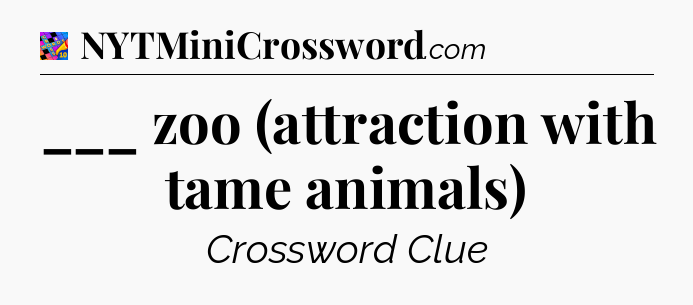 ___ zoo (attraction with tame animals) Crossword Clue