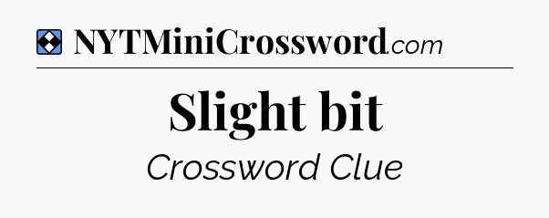 Solution: Slight bit - NYT Mini Crossword