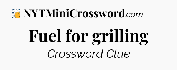 Fuel for grilling - 7 Little Words