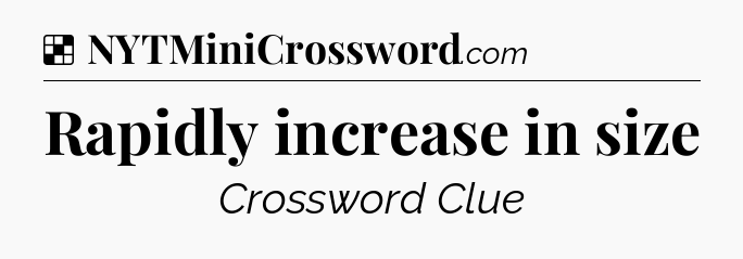 Solution: Rapidly increase in size - NYT Crossword