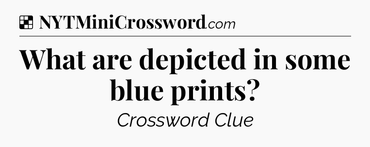 Solution: What are depicted in some blue prints - NYT Crossword