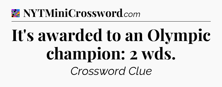 It's awarded to an Olympic champion: 2 wds Crossword Clue
