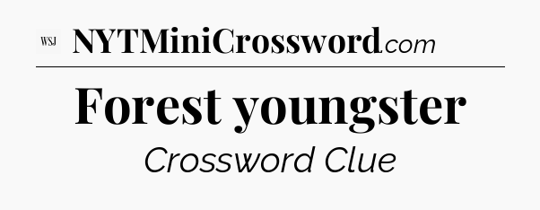 Forest youngster - WSJ Crossword