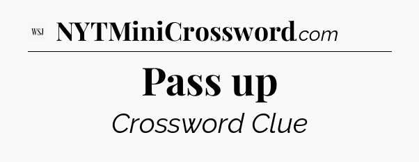Pass up - WSJ Crossword