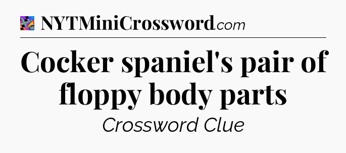 Cocker spaniel's pair of floppy body parts Crossword Clue
