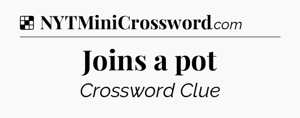 Solution: Joins a pot - NYT Crossword