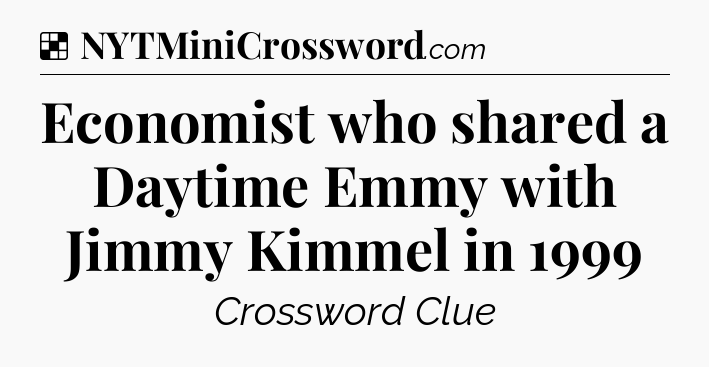 Solution: Economist who shared a Daytime Emmy with Jimmy Kimmel in 1999 - NYT Crossword