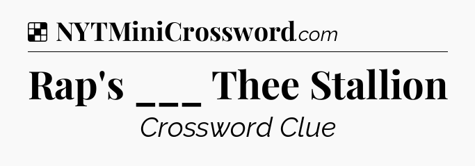Solution: Rap's ___ Thee Stallion - NYT Crossword