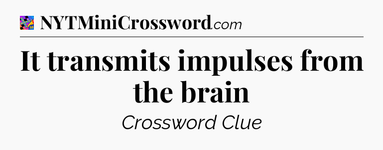 It transmits impulses from the brain Crossword Clue