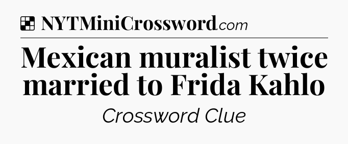 Solution: Mexican muralist twice married to Frida Kahlo - NYT Crossword