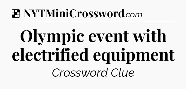 Solution: Olympic event with electrified equipment - NYT Crossword
