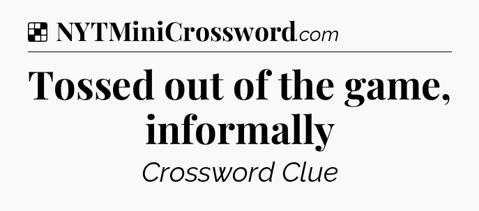 Solution: Tossed out of the game, informally - NYT Crossword