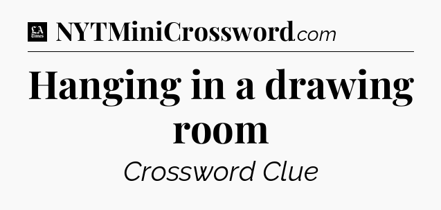 Hanging in a drawing room - LA Times Crossword