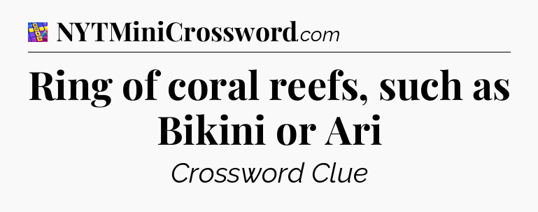 Ring of coral reefs, such as Bikini or Ari Codycross