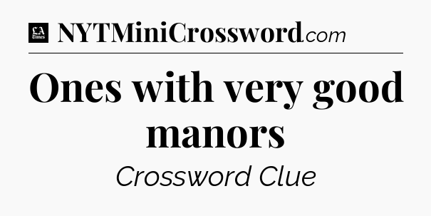 Ones with very good manors - LA Times Crossword