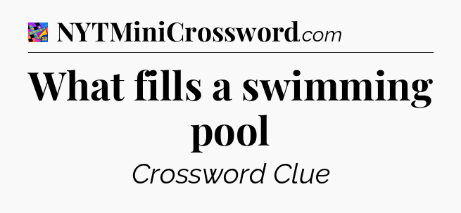 What fills a swimming pool Crossword Clue