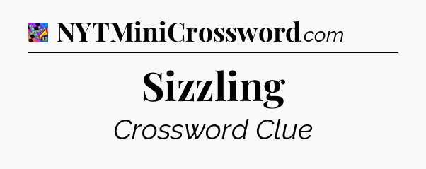 Sizzling Crossword Clue