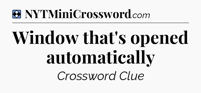 Solution: Window that's opened automatically - NYT Mini Crossword