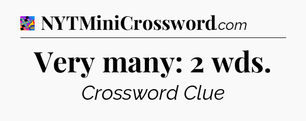 Very many: 2 wds Crossword Clue