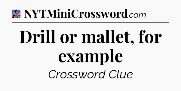 Drill or mallet, for example Crossword Clue