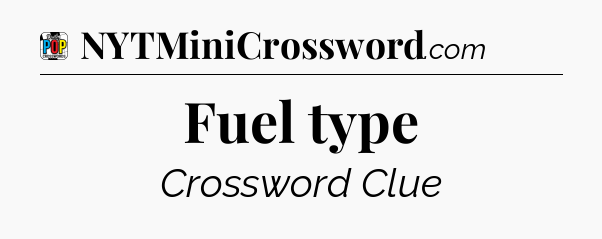 Fuel type Crossword Clue