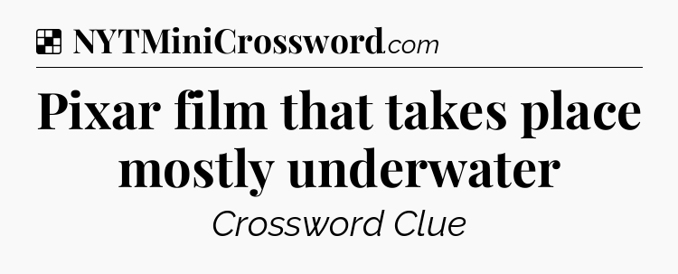 Solution: Pixar film that takes place mostly underwater - NYT Crossword