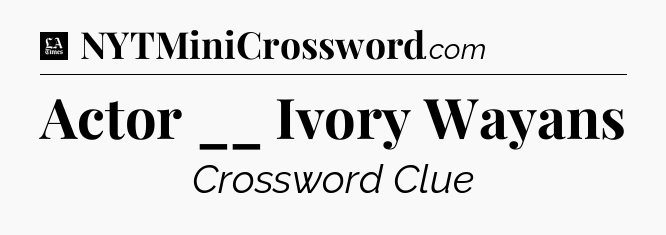 Actor __ Ivory Wayans - LA Times Crossword