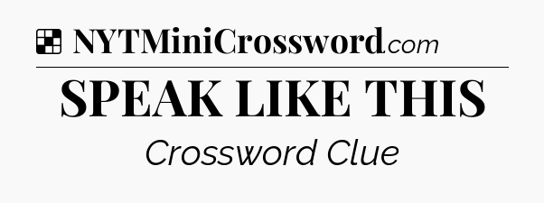Solution: SPEAK LIKE THIS - NYT Crossword
