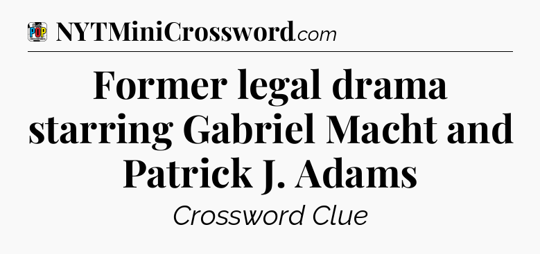 Former legal drama starring Gabriel Macht and Patrick J. Adams Crossword Clue