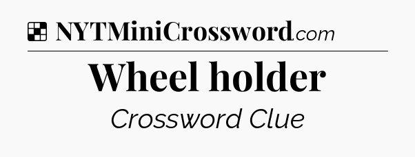 Solution: Wheel holder - NYT Crossword