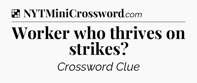 Solution: Worker who thrives on strikes - NYT Crossword