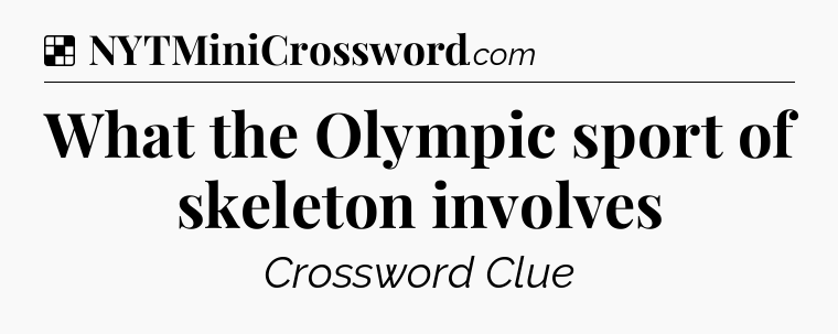 Solution: What the Olympic sport of skeleton involves - NYT Crossword