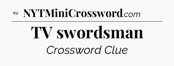 TV swordsman - WSJ Crossword