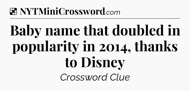 Solution: Baby name that doubled in popularity in 2014, thanks to Disney - NYT Crossword