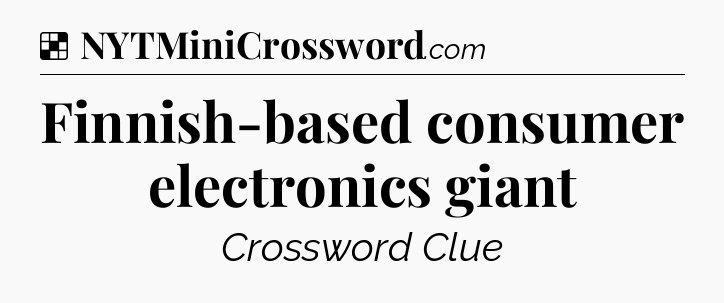 Solution: Finnish-based consumer electronics giant - NYT Crossword