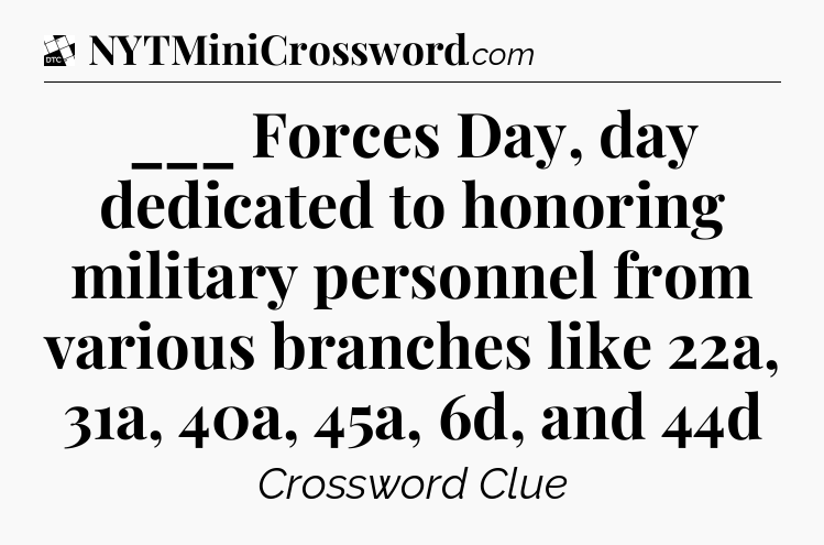 ___ Forces Day, day dedicated to honoring military personnel from various branches like 22a, 31a, 40a, 45a, 6d, and 44d - Daily Themed Classic Crossword