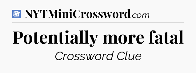 Potentially more fatal Puzzle Page Crossword Clue