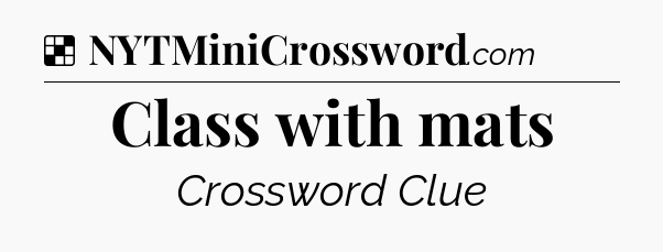Solution: Class with mats - NYT Crossword