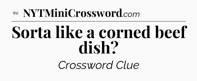 Sorta like a corned beef dish - WSJ Crossword