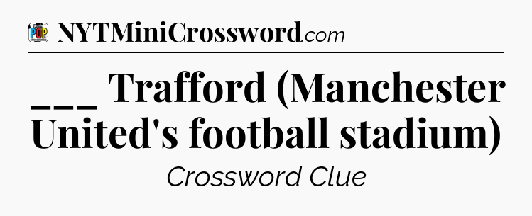 ___ Trafford (Manchester United's football stadium) Crossword Clue