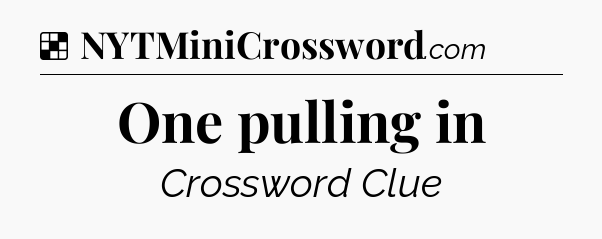 Solution: One pulling in - NYT Crossword