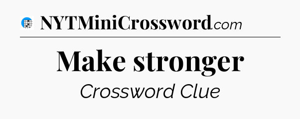 Make stronger Crossword Clue