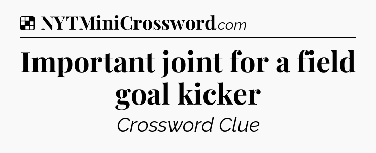 Solution: Important joint for a field goal kicker - NYT Crossword